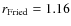 $r_{\rm Fried}=1.16$