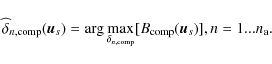 \begin{displaymath}\widehat{\delta }_{n, {\rm comp}}({\vec u}_{s})=\arg \max_{\d...
..._{n, {\rm comp}}}[B_{\rm comp}({\vec u}_{s})],n=1...n_{\rm a}.
\end{displaymath}