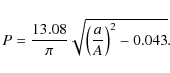 \begin{displaymath}%
P = \frac{13.08}{\pi} \sqrt{ \left(\frac{a}{A}\right)^2 - 0.043}. \end{displaymath}