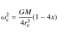 \begin{displaymath}%
\omega_{\rm c}^{2}=\frac{GM}{4r_{\rm c}^3}(1-4x)
\end{displaymath}