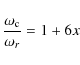 \begin{displaymath}%
\frac{\omega_{\rm c}}{\omega_r}= 1+6x
\end{displaymath}