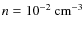 $n=10^{-2}\:{\rm cm^{-3}}$