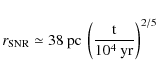 \begin{displaymath}
r_{{\rm SNR}} \simeq 38\:{\rm pc\:\left(\frac{t}{10^{4}~yr}\right)^{{2}/{5}}}
\end{displaymath}