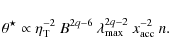 \begin{displaymath}\theta^{\star}\propto\eta_{\rm T}^{-2}~B^{2q-6}\:\lambda_{{\rm max}}^{2q-2}~
x_{{\rm acc}}^{-2}~n.
\end{displaymath}