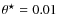 $\theta^{\star}=0.01$