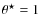 $\theta^{\star}=1$
