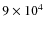 $9\times 10^4$