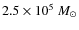 $2.5\times10^5~{M_{\odot}}$