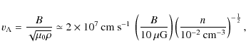 \begin{displaymath}v_{\rm A}=\frac{B}{\sqrt{\mu_{0}\rho}}\simeq2\times 10^{7}\:{...
...)\left(\frac{n}{10^{-2}\:{\rm cm^{-3}}}\right)^{-\frac{1}{2}},
\end{displaymath}