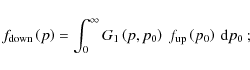 \begin{displaymath}f_{{\rm down}}\left(p\right)=\int_{0}^{\infty}G_{1}\left(p,p_{0}\right)~f_{{\rm up}}\left(p_{0}\right)\:{\rm d}p_{0}\:;
\end{displaymath}