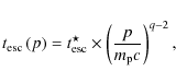 \begin{displaymath}t_{{\rm esc}}\left(p\right) = t_{{\rm esc}}^{\star}\times\left(\frac{p}{m_{\rm p}c}\right)^{q-2} ,
\end{displaymath}