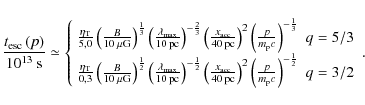 \begin{displaymath}
\frac{t_{{\rm esc}}\left(p\right)}{10^{13}\:{\rm s}} \simeq
...
...m_{\rm p}c}\right)^{-\frac{1}{2}} & q=3/2
\end{array}\right. .
\end{displaymath}