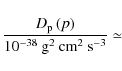 \begin{displaymath}
\frac{D_{\rm p}\left(p\right)}{10^{-38}\:{\rm g^2~cm^2~s^{-3}}} \simeq
\end{displaymath}