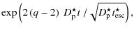 $\displaystyle \exp\left(2\left(q-2\right)~
{ D_{{\rm p}}^{\star}t~} / { \sqrt{D_{{\rm p}}^{\star}t_{{\rm esc}}^{\star}} }
\right),$