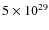 $5\times 10^{29}$