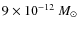 $ 9\times 10^{-12}~ M_{\rm\odot}$