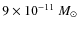 $ 9\times 10^{-11}~ M_{\rm\odot}$