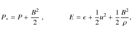 \begin{displaymath}P_* = P + \frac{B^2}{2}~,~~~~~~~~~~~~~
E = \epsilon +\frac{1}{2} u^2+\frac{1}{2}\frac{B^2}{\rho},
\end{displaymath}
