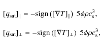 \begin{displaymath}\begin{array}{l}\displaystyle
[q_{\rm sat}]_{\parallel} = -\m...
...[\nabla T]_{\perp}\right)~
5\phi \rho c_{\rm s}^3,
\end{array}\end{displaymath}