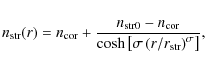 \begin{displaymath}n_{\rm str}(r) = n_{\rm cor}+\frac{n_{\rm str0}-n_{\rm cor}}
{\cosh\left[\sigma\left(r/r_{\rm str}\right)^{\sigma}\right]},
\end{displaymath}