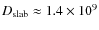 $D_{\rm slab} \approx 1.4\times 10^9$