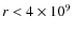 $r< 4\times 10^9$