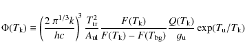 \begin{displaymath}%
\Phi(T_{\rm k}) \equiv \left ( \frac { 2~\pi^{1/3} k } { h ...
...rac { Q(T_{\rm k}) } { g_{\rm u} }
\exp(T_{\rm u}/T_{\rm k})
\end{displaymath}