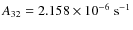 $A_{32} = 2.158\times 10^{-6}~{\rm s}^{-1}$