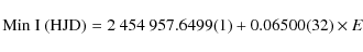 \begin{displaymath}{\rm Min~I\ (HJD}) = 2~454~957.6499 (1) + 0.06500 (32) \times E
\end{displaymath}