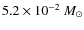 $5.2\times 10^{-2}~M_\odot$