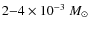 $2{-}4 \times 10^{-3}~M_\odot$