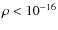 $\rho < 10^{-16}$