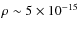$\rho \sim 5\times 10^{-15}$