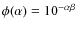 $\phi (\alpha) = 10^ {-\alpha\beta}$