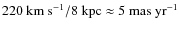 $220 ~\rm km~ s^{-1} / 8~kpc
\approx 5~mas ~yr^{-1}$