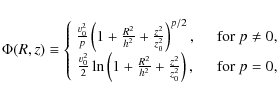 \begin{displaymath}\Phi(R,z) \equiv
\left\{
\begin{array}{ cc}
{ v_0^2 \ov...
...ght),
\quad & \textrm{for}\ p = 0 , \\
\end{array} \right.
\end{displaymath}