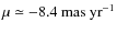 $\mu \simeq -8.4~\rm {mas
~yr}^{-1}$