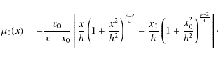 \begin{displaymath}\mu_0(x) = -{v_0 \over x - x_0} \left[
{x \over h}\left( 1+ ...
...}\left( 1+ {x_0^2\over h^2} \right)^{p-2\over 4}
\right]\cdot
\end{displaymath}