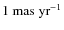 $1~\rm {mas ~yr}^{-1}$