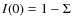 $I(0)=1-\Sigma$