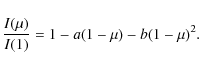 \begin{displaymath}\frac{I(\mu)}{I(1)}=1 - a(1 - \mu) - b(1 - \mu)^2 .\end{displaymath}