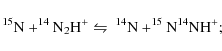 \begin{displaymath}
\ensuremath{^{15}{\rm N}} + \ensuremath{^{14}{\rm N}} _2{\r...
...\ensuremath{^{15}{\rm N}}\ensuremath{^{14}{\rm N}} {\rm H}^+ ;
\end{displaymath}