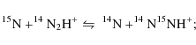 \begin{displaymath}
\ensuremath{^{15}{\rm N}} + \ensuremath{^{14}{\rm N}} _2{\r...
...\ensuremath{^{14}{\rm N}}\ensuremath{^{15}{\rm N}} {\rm H}^+ ;
\end{displaymath}