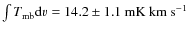 $\int T_{\rm mb}{\rm d}v = 14.2\pm 1.1\ensuremath{~{\rm mK~km~s^{-1}}} $