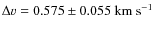 $\Delta v = 0.575\pm 0.055\ensuremath{~{\rm km~s^{-1}}} $