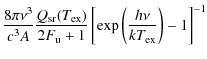 $\displaystyle \frac{8\pi\nu^3}{c^3 A}\frac{Q_{\rm sr}(T_{\rm ex})}{2F_{\rm u} + 1}
\left[\exp\left(\frac{h\nu}{kT_{\rm ex}}\right) - 1\right]^{-1}$