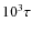 $10^{3}\tau$