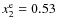 $x_2^{\rm e}=0.53$