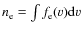 $n_{\rm e}=\int f_{\rm e}(v) {\rm d}v$