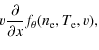 $\displaystyle \! v\frac{\partial}{\partial x} f_{\theta}(n_{\rm e}, T_{\rm e},v),$
